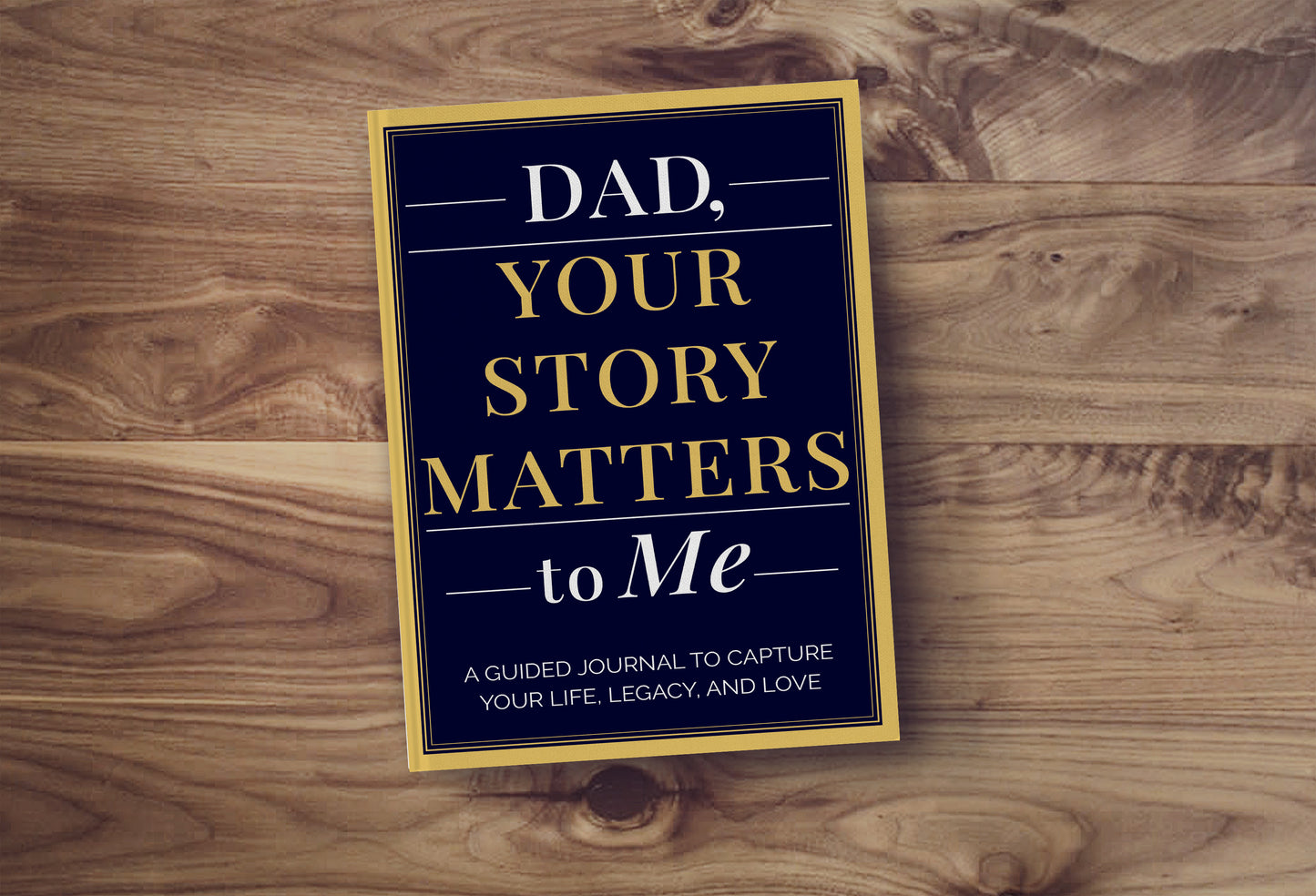 Dad, Your Story Matters to Me | A Father's Guided Journal To Capture Your Life, Legacy, and Love